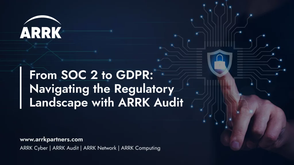 From SOC 2 to GDPR: Navigating the Regulatory Landscape with ARRK Audit